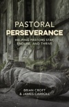 Pastoral Perseverance -  Helping Pastors Stay, Endure, and Thrive